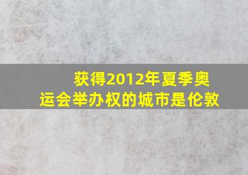 获得2012年夏季奥运会举办权的城市是伦敦