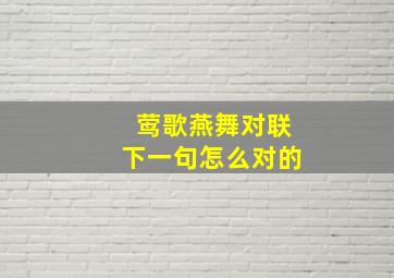 莺歌燕舞对联下一句怎么对的