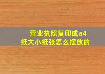 营业执照复印成a4纸大小纸张怎么摆放的