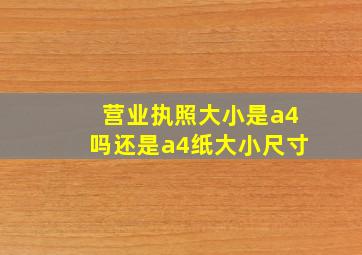 营业执照大小是a4吗还是a4纸大小尺寸