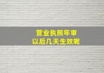 营业执照年审以后几天生效呢