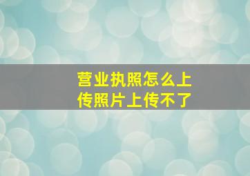 营业执照怎么上传照片上传不了