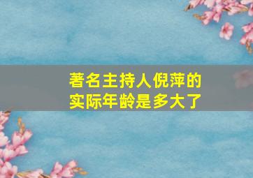 著名主持人倪萍的实际年龄是多大了