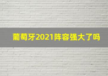 葡萄牙2021阵容强大了吗