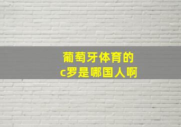 葡萄牙体育的c罗是哪国人啊