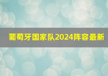 葡萄牙国家队2024阵容最新