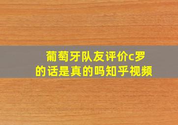 葡萄牙队友评价c罗的话是真的吗知乎视频