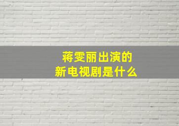 蒋雯丽出演的新电视剧是什么