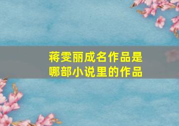 蒋雯丽成名作品是哪部小说里的作品