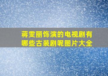 蒋雯丽饰演的电视剧有哪些古装剧呢图片大全