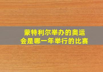 蒙特利尔举办的奥运会是哪一年举行的比赛