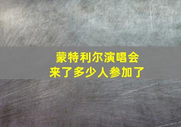 蒙特利尔演唱会来了多少人参加了