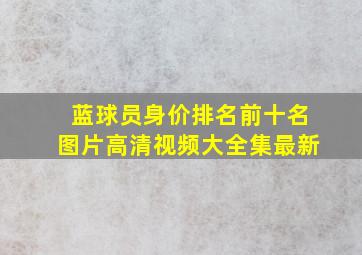 蓝球员身价排名前十名图片高清视频大全集最新