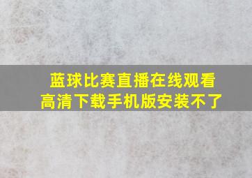 蓝球比赛直播在线观看高清下载手机版安装不了