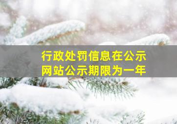 行政处罚信息在公示网站公示期限为一年