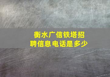 衡水广信铁塔招聘信息电话是多少