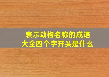 表示动物名称的成语大全四个字开头是什么