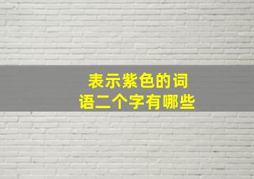 表示紫色的词语二个字有哪些