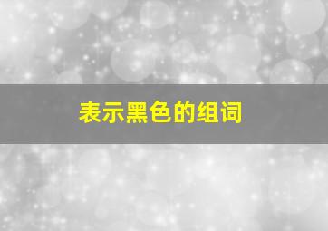 表示黑色的组词