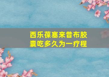 西乐葆塞来昔布胶囊吃多久为一疗程