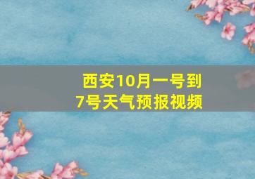 西安10月一号到7号天气预报视频