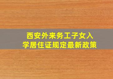 西安外来务工子女入学居住证规定最新政策