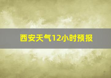 西安天气12小时预报