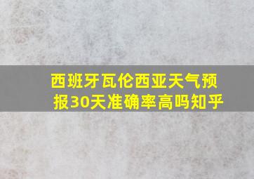 西班牙瓦伦西亚天气预报30天准确率高吗知乎