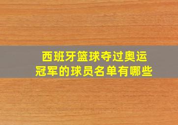 西班牙篮球夺过奥运冠军的球员名单有哪些