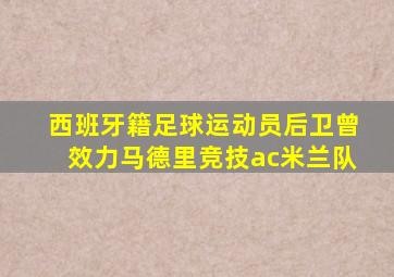 西班牙籍足球运动员后卫曾效力马德里竞技ac米兰队