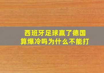 西班牙足球赢了德国算爆冷吗为什么不能打