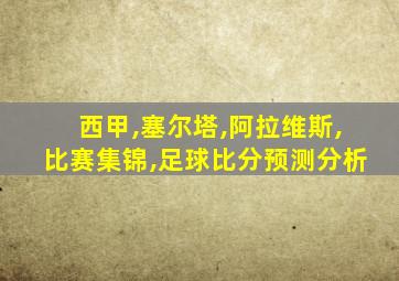 西甲,塞尔塔,阿拉维斯,比赛集锦,足球比分预测分析