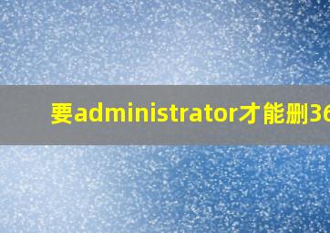 要administrator才能删360