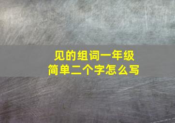 见的组词一年级简单二个字怎么写