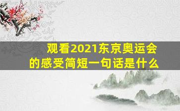 观看2021东京奥运会的感受简短一句话是什么