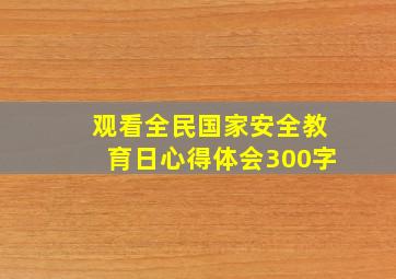 观看全民国家安全教育日心得体会300字