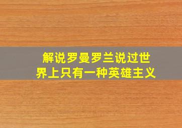 解说罗曼罗兰说过世界上只有一种英雄主义