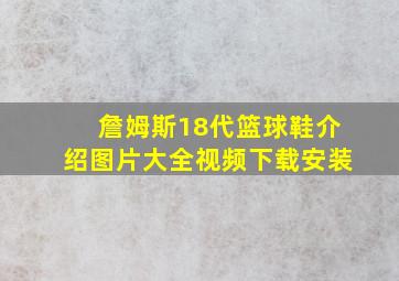 詹姆斯18代篮球鞋介绍图片大全视频下载安装