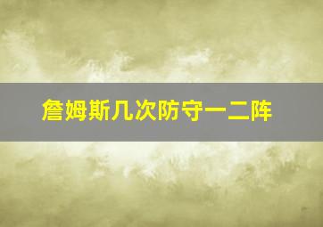 詹姆斯几次防守一二阵