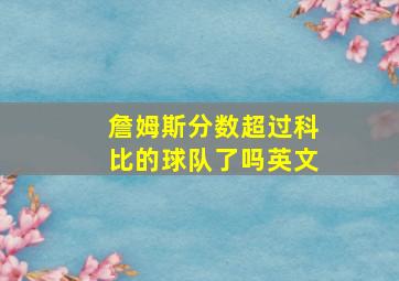 詹姆斯分数超过科比的球队了吗英文