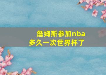 詹姆斯参加nba多久一次世界杯了