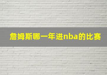 詹姆斯哪一年进nba的比赛