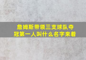 詹姆斯带领三支球队夺冠第一人叫什么名字来着