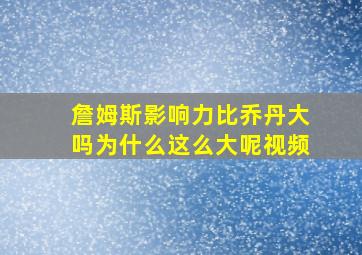 詹姆斯影响力比乔丹大吗为什么这么大呢视频