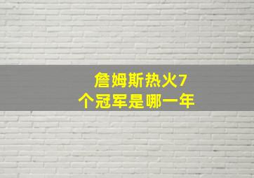 詹姆斯热火7个冠军是哪一年