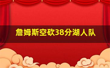 詹姆斯空砍38分湖人队