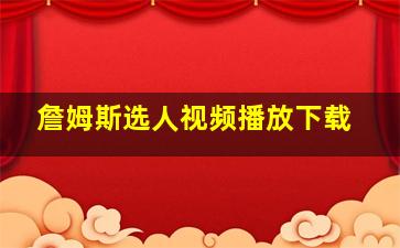 詹姆斯选人视频播放下载