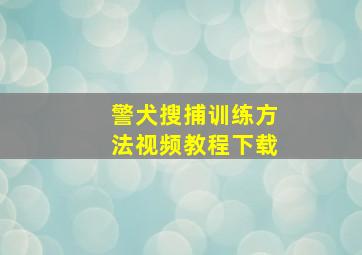 警犬搜捕训练方法视频教程下载