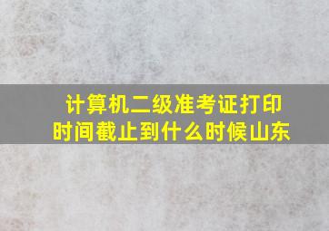 计算机二级准考证打印时间截止到什么时候山东