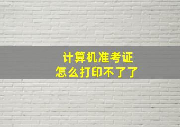 计算机准考证怎么打印不了了